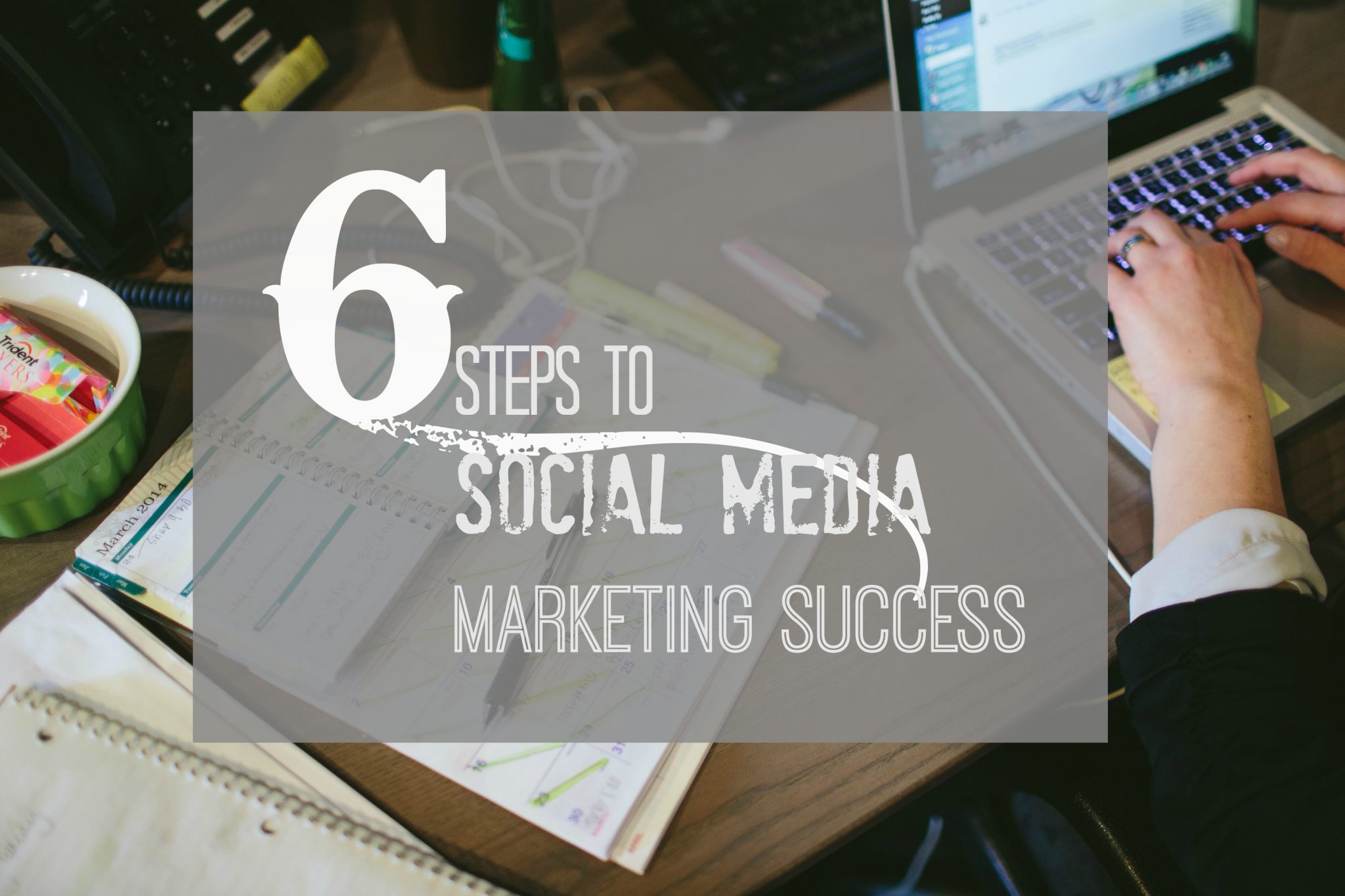 6 steps to social media marketing success