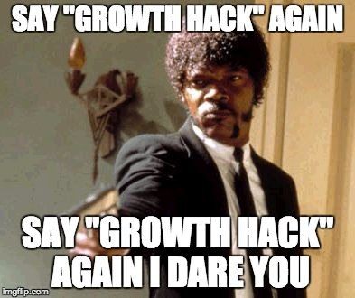 Say growth hack again I dare you - Growth hacking memes
