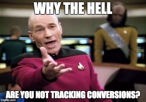 Why the hell are you not tracking conversions - digital marketing memes